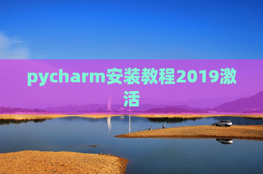 pycharm安装教程2019激活 pycharm安装教程2019激活